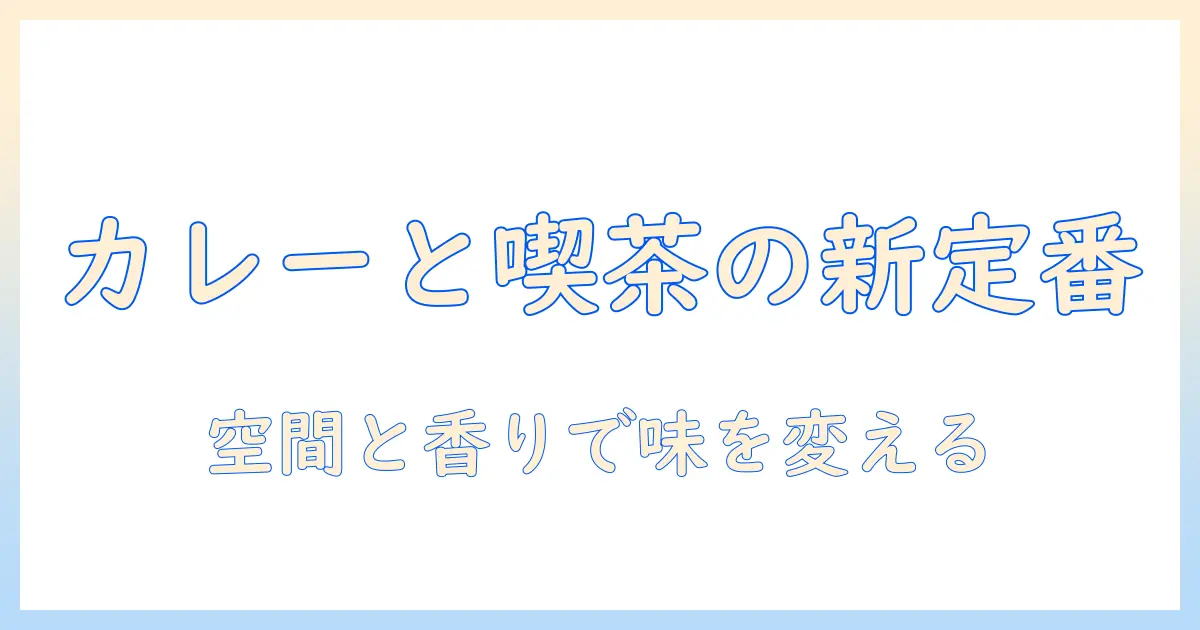 コーヒーショップクールな空間で楽しむカレーの新定番ガイド