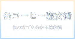 缶コーヒーを激安で買える店を徹底解説|初心者向けの選び方と節約術
