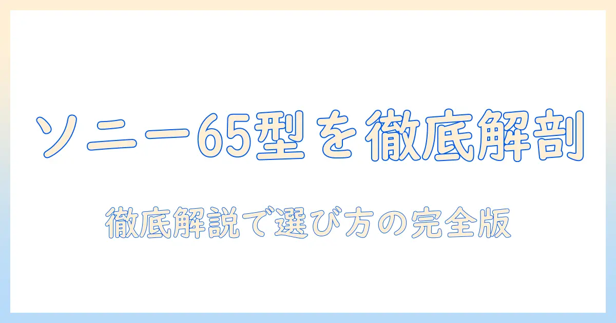 ソニーの65インチ有機ELテレビを徹底解説：テレビ選びのポイントとおすすめモデル