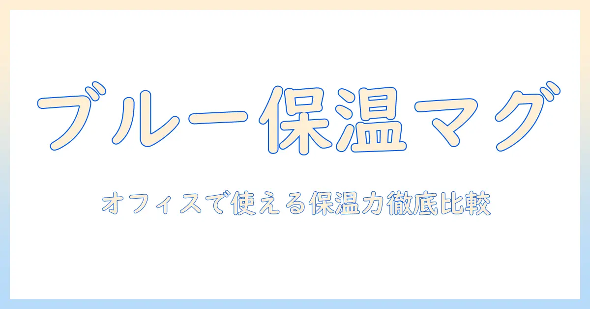 ブルーのボトルでコーヒーを保温するマグ選びガイド：オフィスでも使えるブルー系マグと保温性を徹底比較
