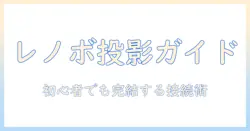 lenovoのタブレットでプロジェクターへ接続する方法：初心者でも分かる接続設定とおすすめ機種