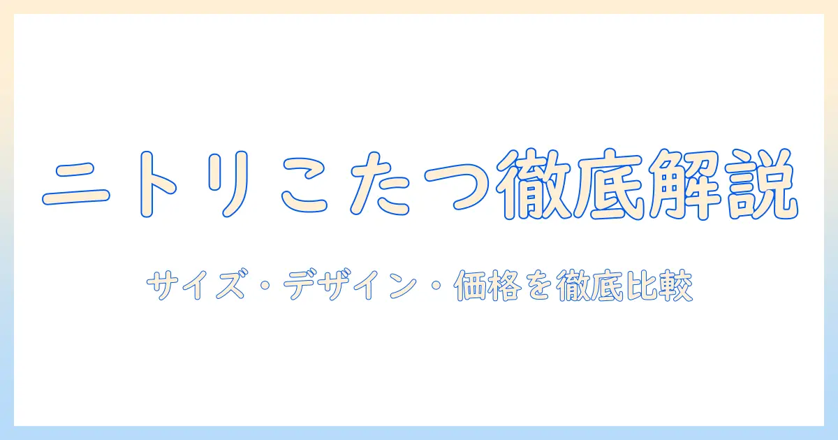 ニトリのデスク用こたつを徹底解説｜サイズ・デザイン・価格で選ぶおすすめポイント
