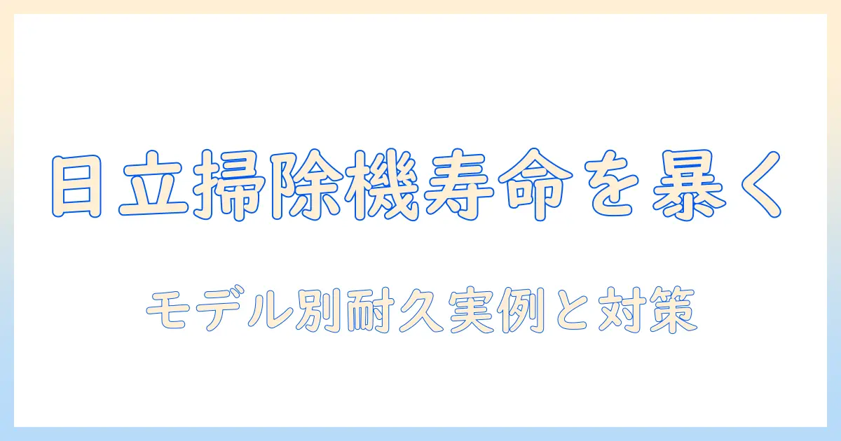 日立の掃除機の耐用年数を知るための徹底ガイド