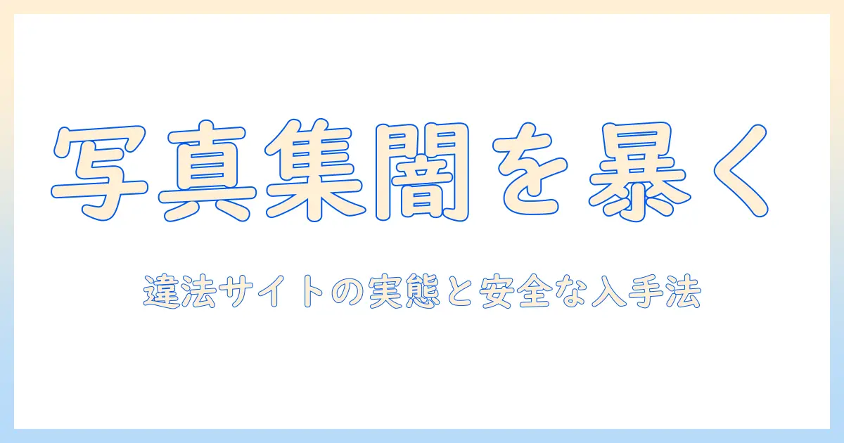 写真集 無料 サイト 違法を徹底解説：違法サイトの実態と安全な入手先ガイド