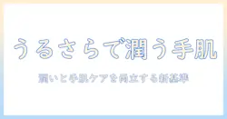 ハンドクリーム選びの新基準：メンソレータムのうるさらで叶える潤いと手肌ケア