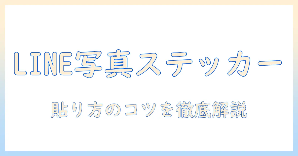 写真 ステッカー 貼り 方 ライン：LINEで写真ステッカーを貼る完全ガイド