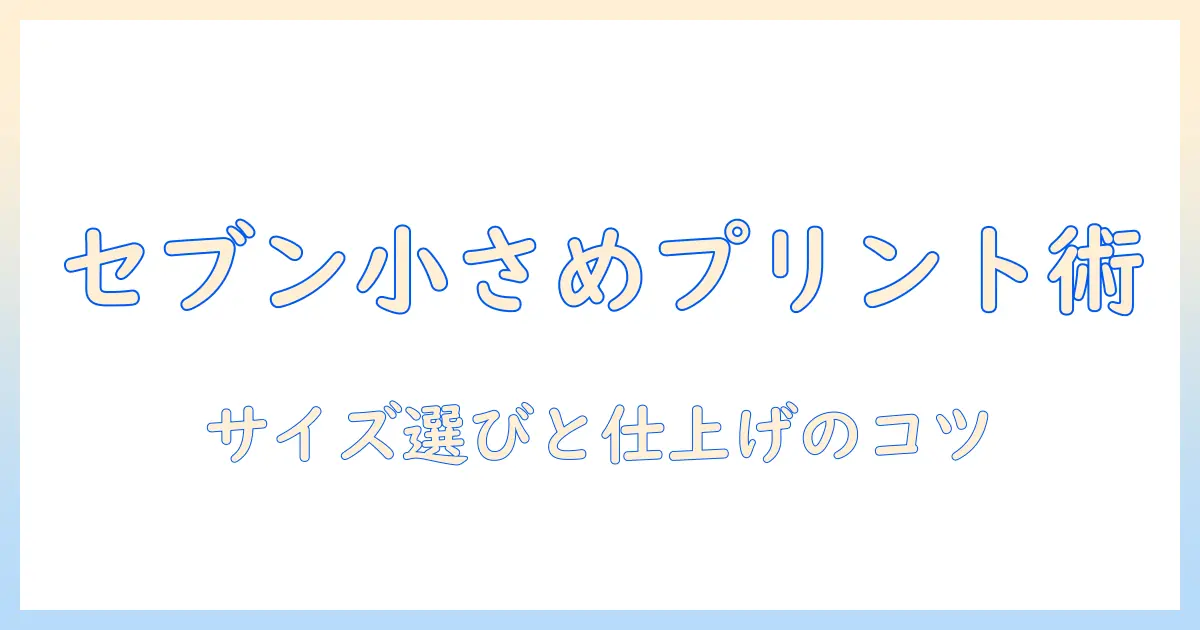 コンビニ 写真 プリント サイズ 小さく セブンで小さめプリントを選ぶ方法と注意点