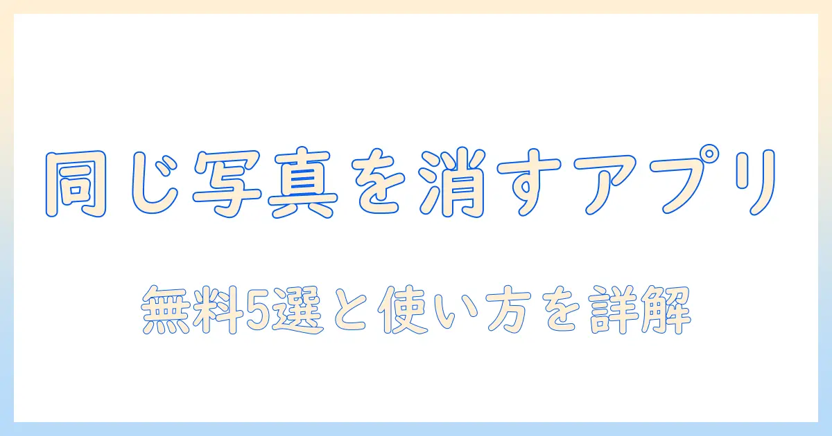 同じ 写真 を 消す アプリ 無料で使えるおすすめ5選｜重複写真をスマホで簡単整理する方法と使い方