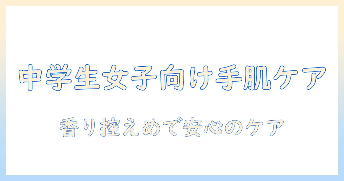 中学生の女子に人気のハンドクリームを徹底解説：選び方とおすすめ10選