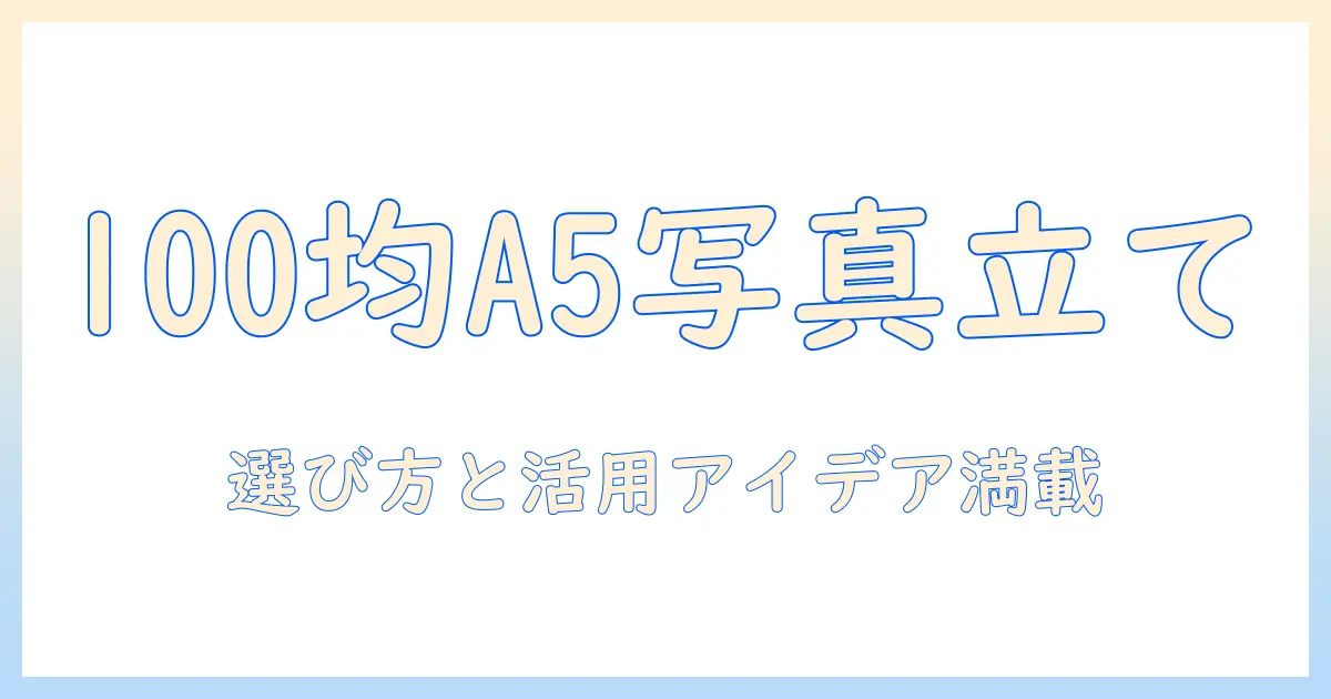 a5 サイズ 写真立て 100均を徹底解説｜選び方と活用アイデアで写真をおしゃれに飾る