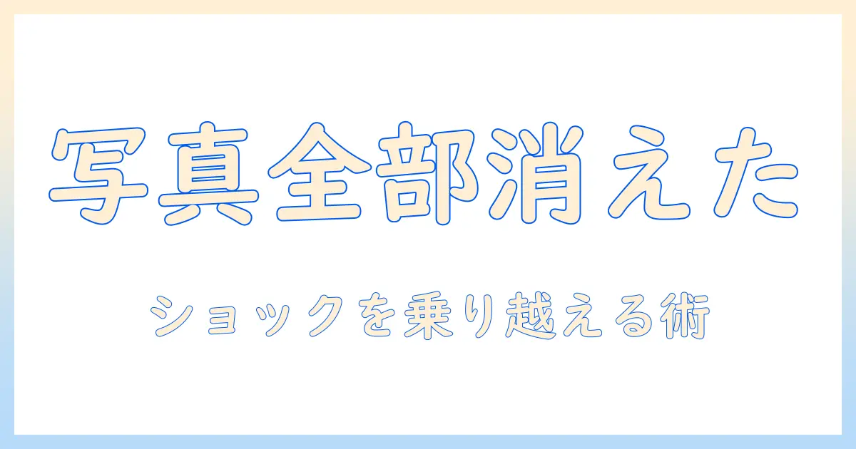 写真 全部消えた ショックを乗り越える方法｜原因・復元手順・再発防止の対策