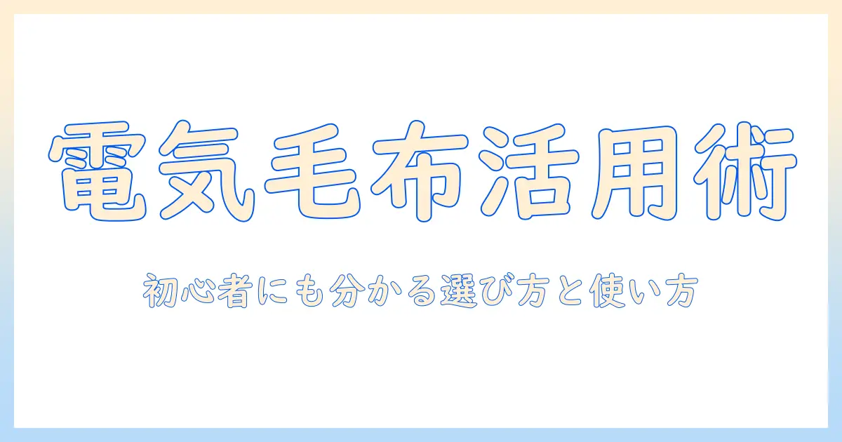 電気毛布とは何かとフランネルとは：選び方とメリットを徹底解説