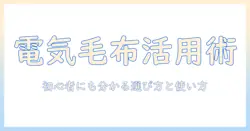 電気毛布とは何かとフランネルとは：選び方とメリットを徹底解説