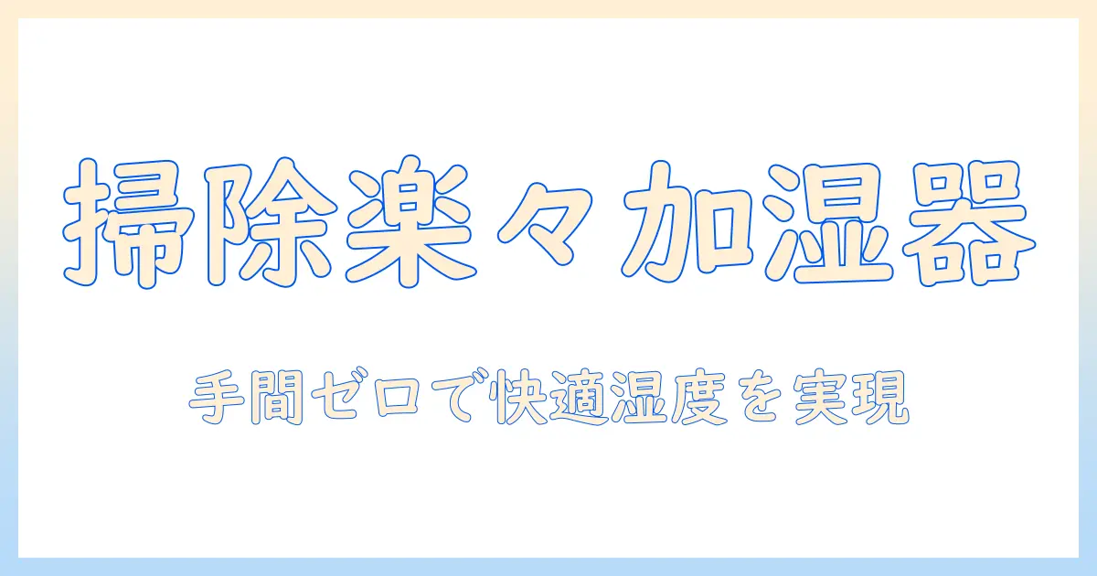 加湿器の選び方とおすすめ：掃除楽なやつで手間を減らして快適湿度を実現