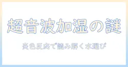 超音波と加湿器の仕組みを解説|炎色反応で読み解く水のミネラルと安全な水選び