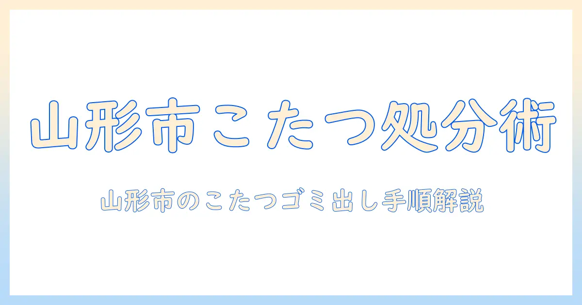 山形市でこたつをゴミとして出す方法|山形市のゴミ出しルールと手順
