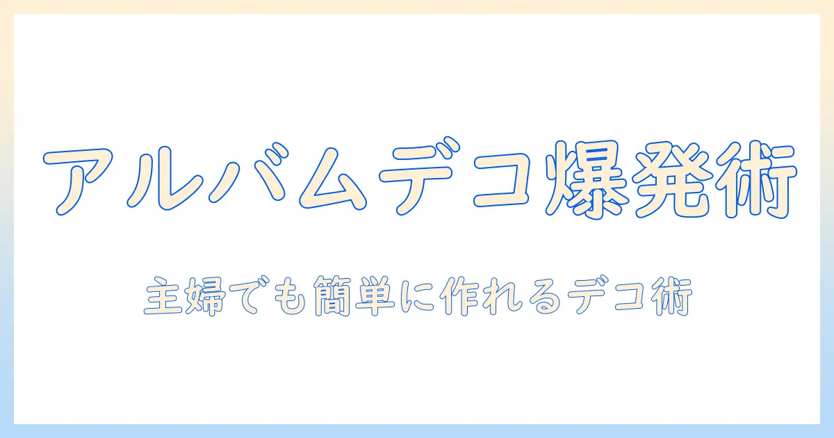 アルバム 写真 デコり方のアイデアと手順｜主婦が試す簡単デコ法
