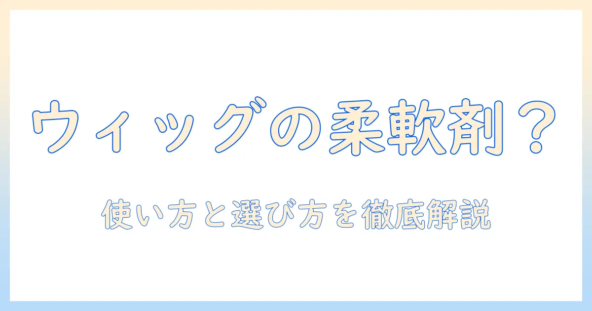 ウィッグのお手入れに柔軟剤は使える？おすすめの柔軟剤とウィッグ選びのポイント