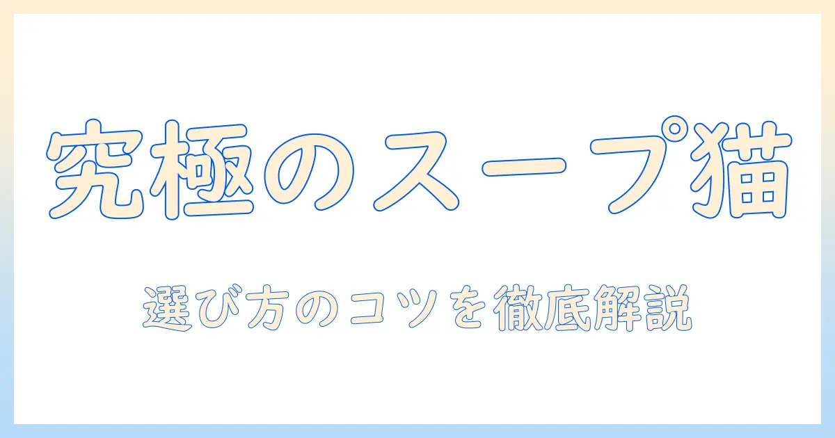 キャットフードのスープタイプとは?選び方とおすすめポイントを徹底解説