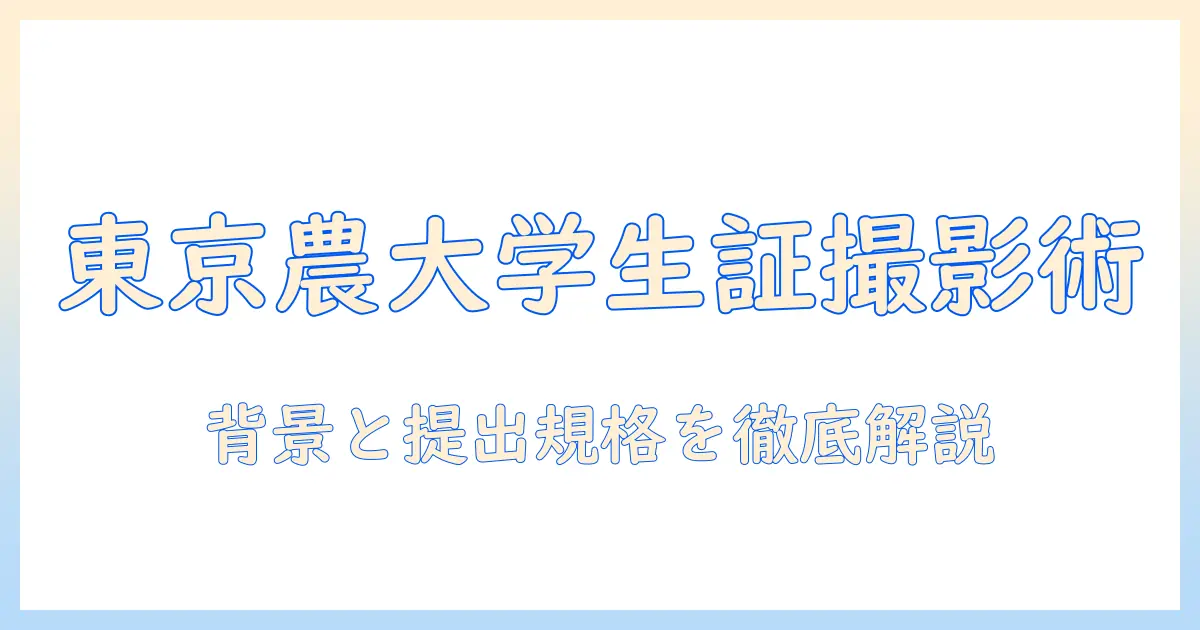東京 農業 大学 学生 証 写真の撮影ガイド｜背景・規格・提出時のポイント
