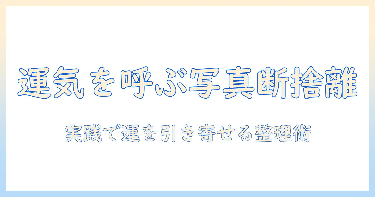 写真 断捨離 運気を上げる実践ガイド：写真の整理で運を呼び込むコツ