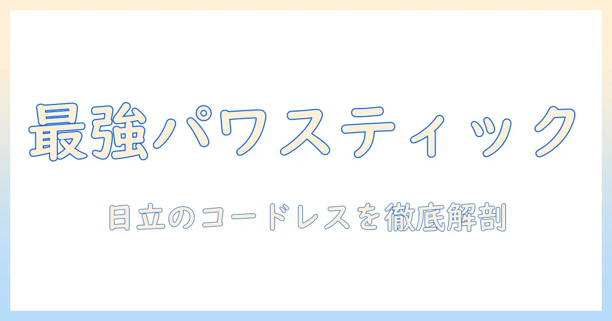 日立 掃除機 パワかるスティック コードレス スティッククリーナー pv-bl30l の全機能と選び方を徹底解説