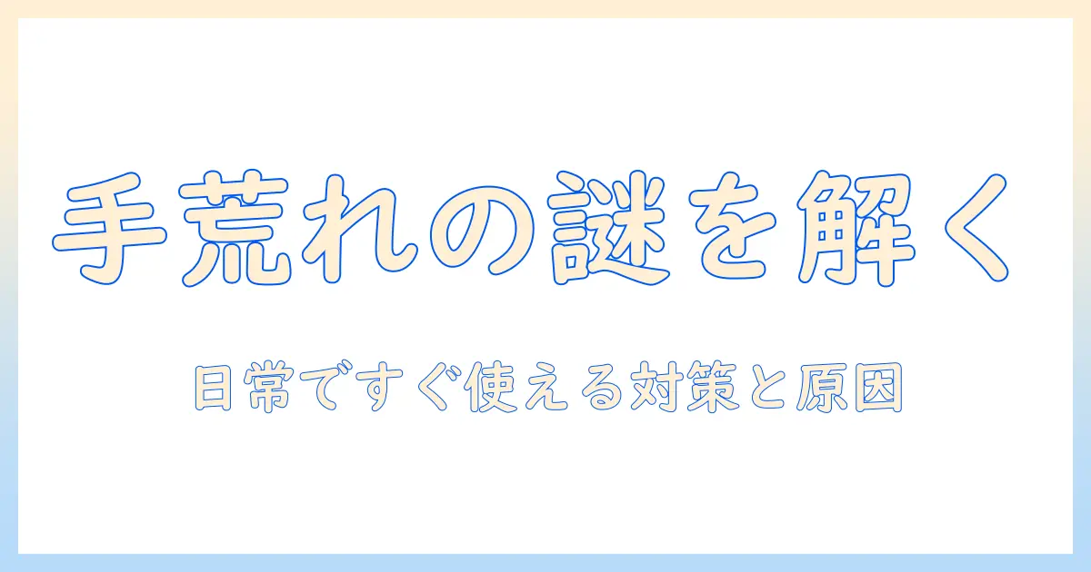 手荒れ・アレルギーの原因を解明する:日常生活で今すぐ実践できる対策ガイド