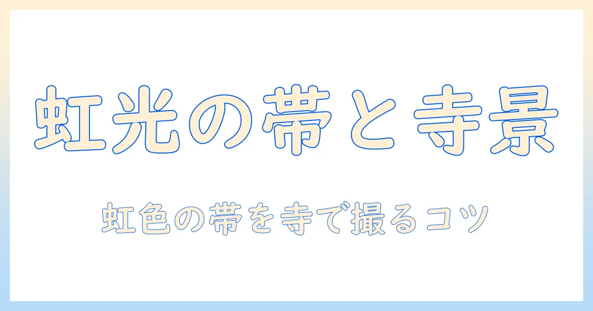 写真 虹色の線 お寺で撮る光の帯と神秘的風景 — 撮影テクニックとスポット解説