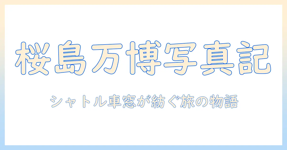 桜島 シャトル バス 万博 写真でたどる風景と物語