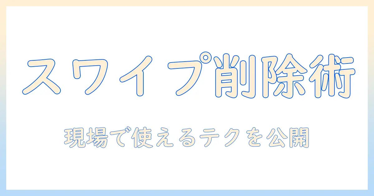 スワイプ で 写真 を 消す アプリを徹底比較！使い方と選び方ガイド