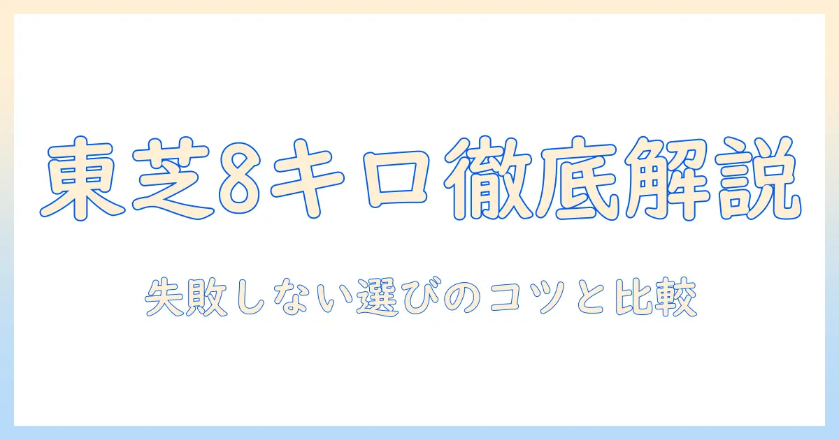 東芝の洗濯機 ドラム式 8キロを徹底解説｜選び方とおすすめモデル