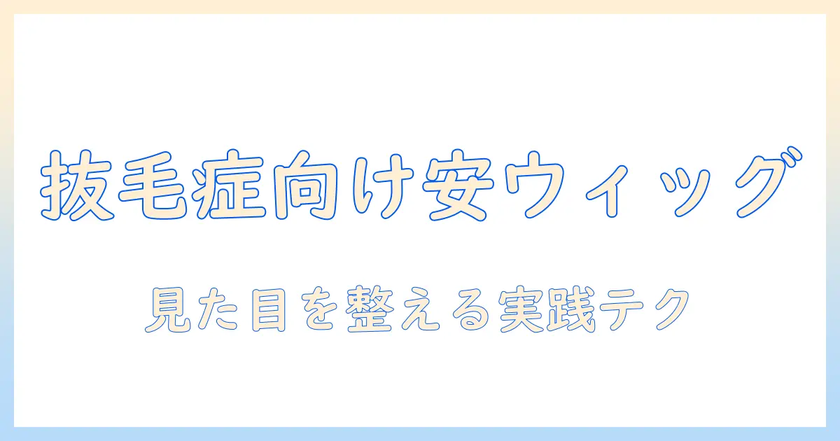 抜毛症の人が使う安いウィッグの選び方とケアガイド|印象を変えるポイント