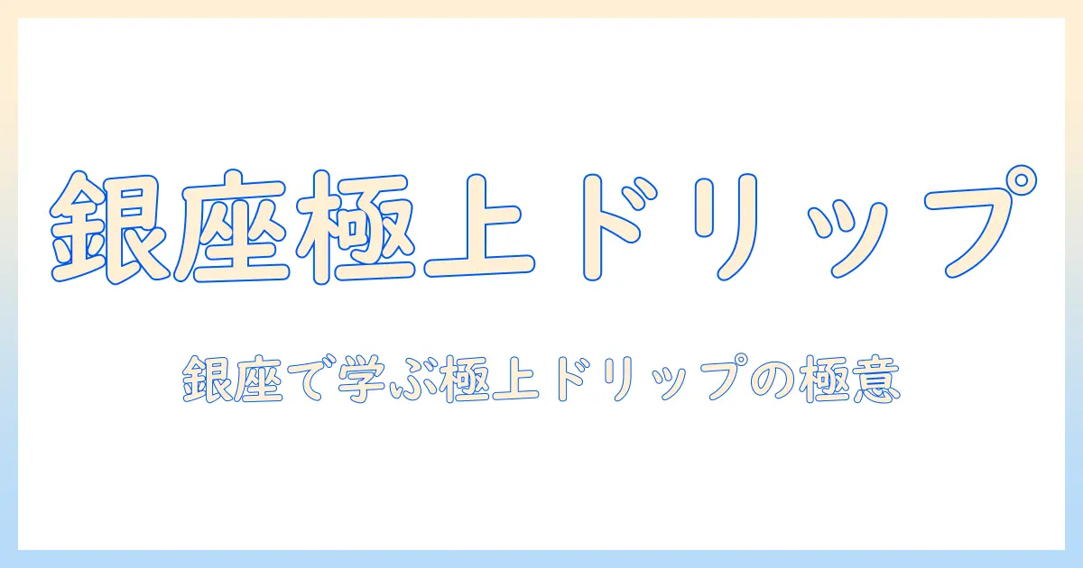 銀座で味わう高級・ドリップ・コーヒーの魅力：選び方と楽しみ方ガイド