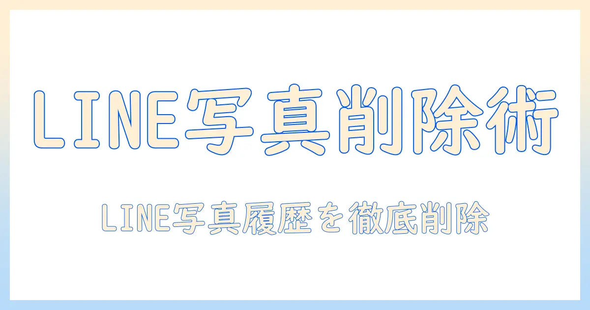 line 写真 送信履歴 削除を徹底解説：LINEで送信した写真の履歴を削除する方法と注意点