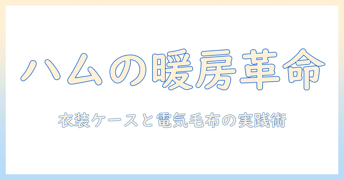 ハムスターの衣装ケース選びと電気毛布の使い方：安全に暖かく保つ飼育ガイド