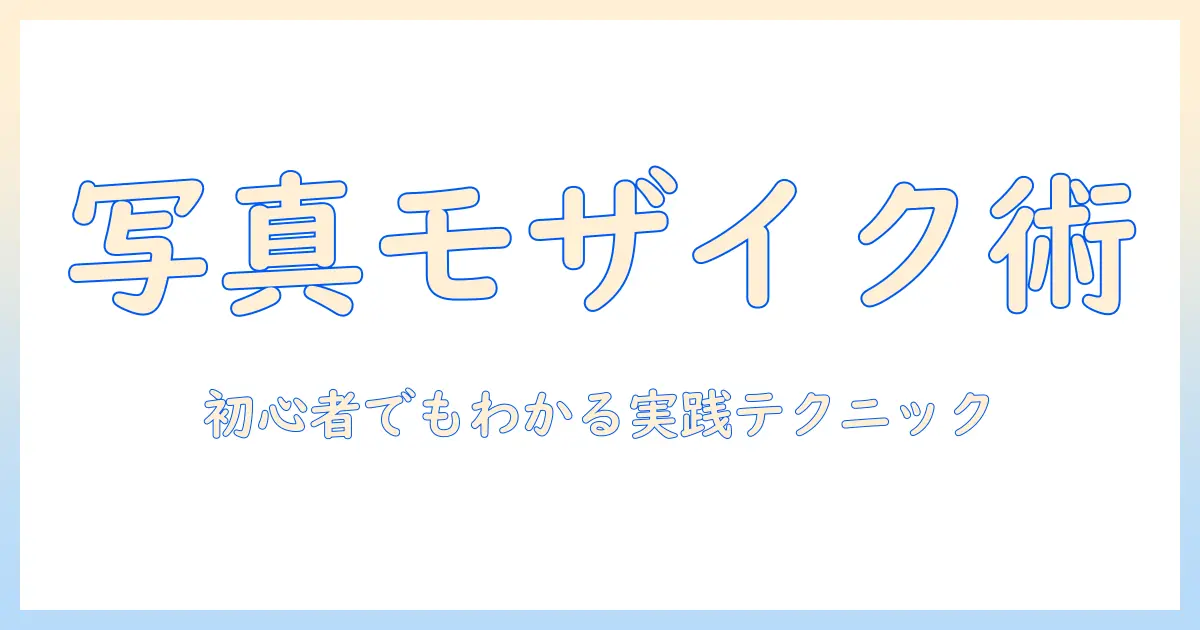 写真 編集 モザイク 加工の基本と実践ガイド｜初心者向けステップ