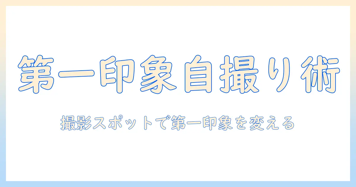 マッチングアプリ 自撮り 場所を徹底解説：第一印象を左右する撮影スポットとコツ