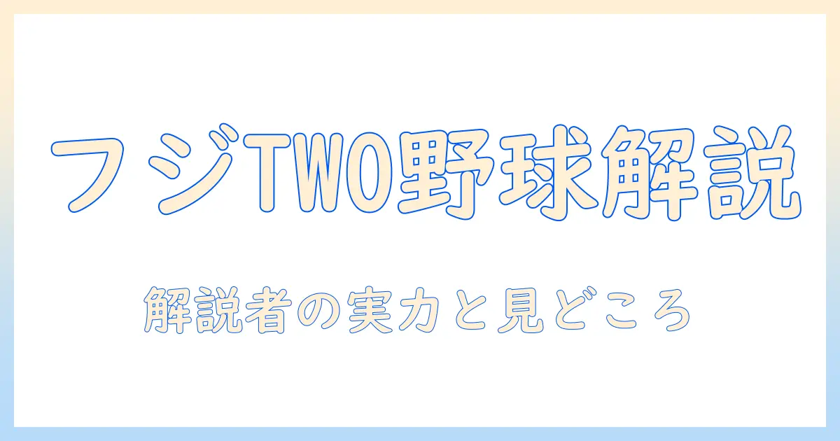 今日のフジ テレビ two 野球 解説を徹底解説:番組内容と解説者情報