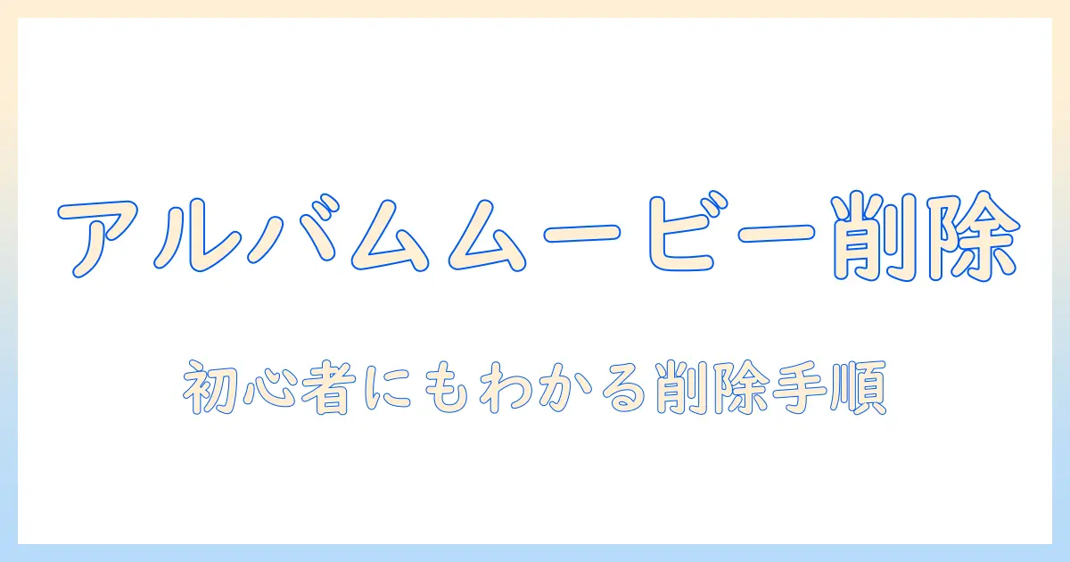 iphone 写真 アルバム ムービー 消す方法と注意点｜初心者向けガイド