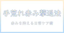 手荒れが手を真っ赤にする原因と対策：日常のケアで手の赤みを抑える方法