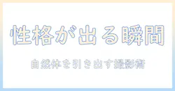 写真で性格が出る瞬間を引き出す撮影テクニック