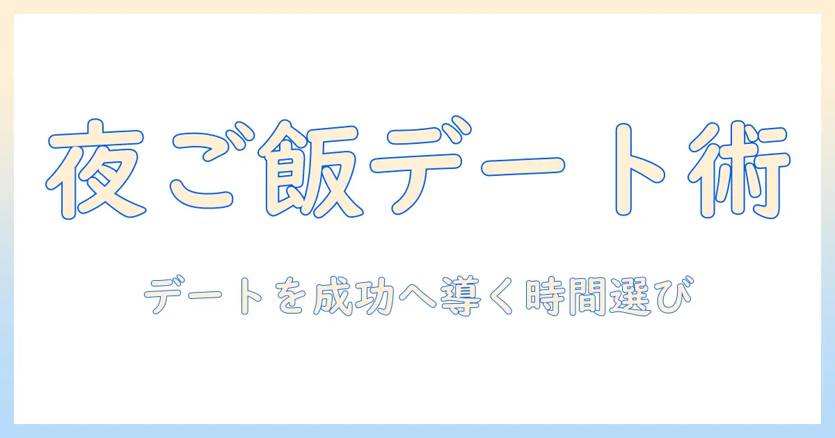 マッチングアプリ 夜ご飯 時間を徹底解説:デートのベストタイミングと準備のコツ
