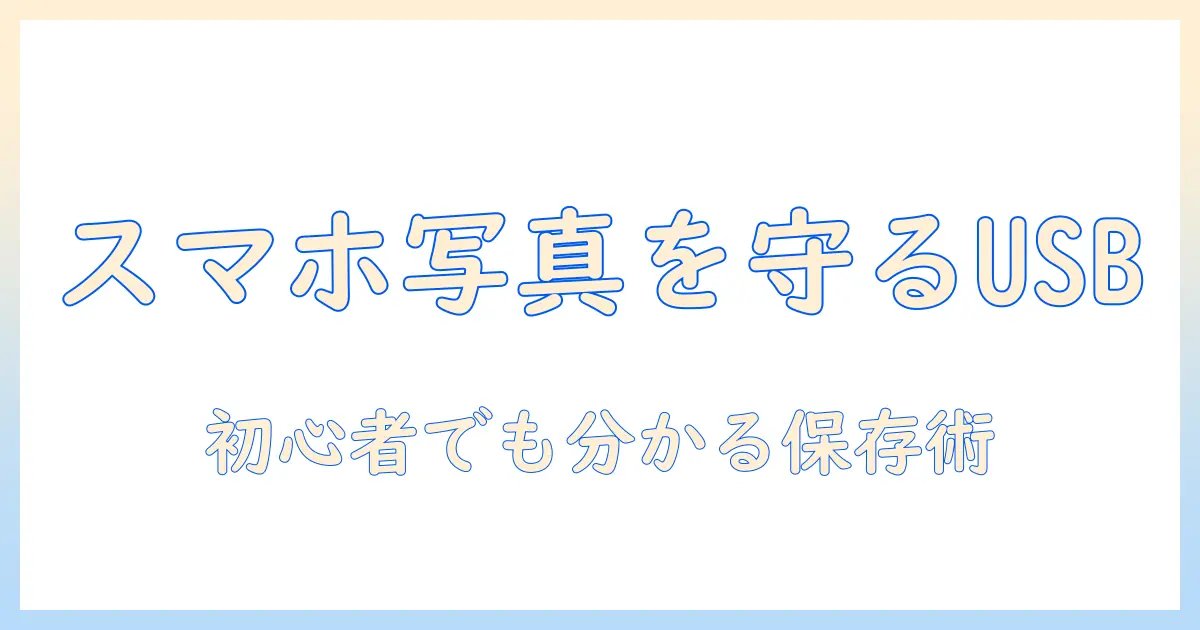 スマホ 写真 動画 保存 usbで完全ガイド｜初心者が知っておくべきバックアップと整理方法