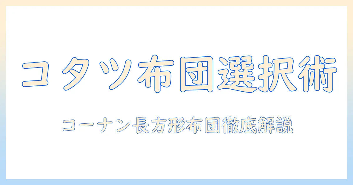 コーナンの長方形こたつ布団の選び方とおすすめ商品｜コーナンで手に入る長方形タイプを徹底解説