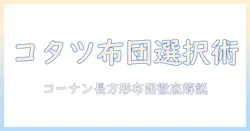コーナンの長方形こたつ布団の選び方とおすすめ商品｜コーナンで手に入る長方形タイプを徹底解説