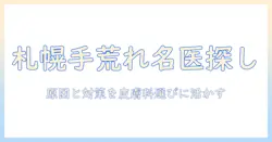 札幌で手荒れを治す皮膚科の名医を探す：手荒れの原因と対策・皮膚科選びのポイント