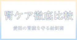 キャットフードの腎臓ケアを徹底比較—愛猫の腎臓ケアに適した選び方