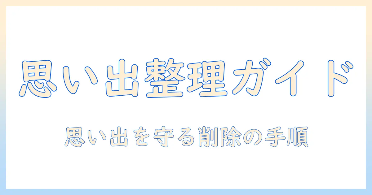 icloud 写真 メモリー 削除の完全ガイド：思い出を整理する手順と注意点