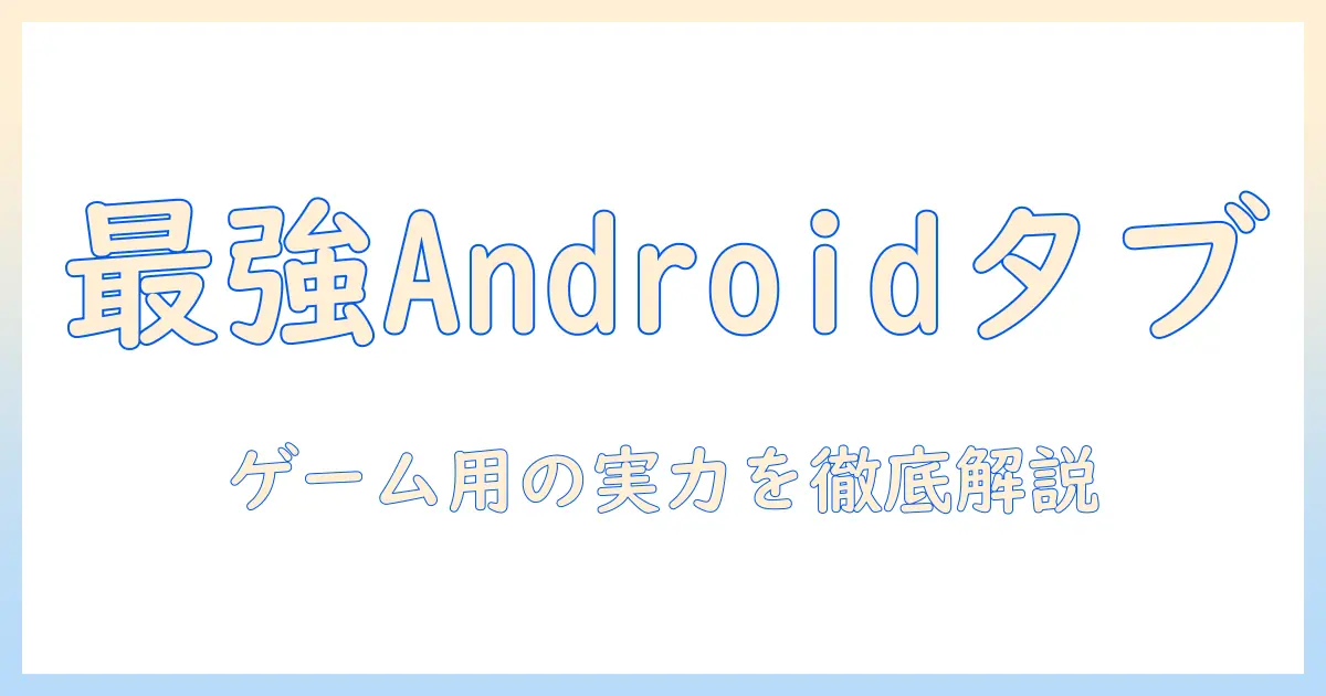 最強のゲーミングタブレットを android で選ぶ：ゲーム用タブレットの実力を徹底解説