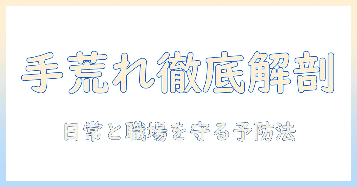 手荒れと湿疹の原因を徹底解説:日常と職場での対策と予防法